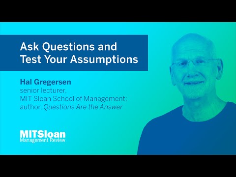 Ask Questions and Test Your Assumptions